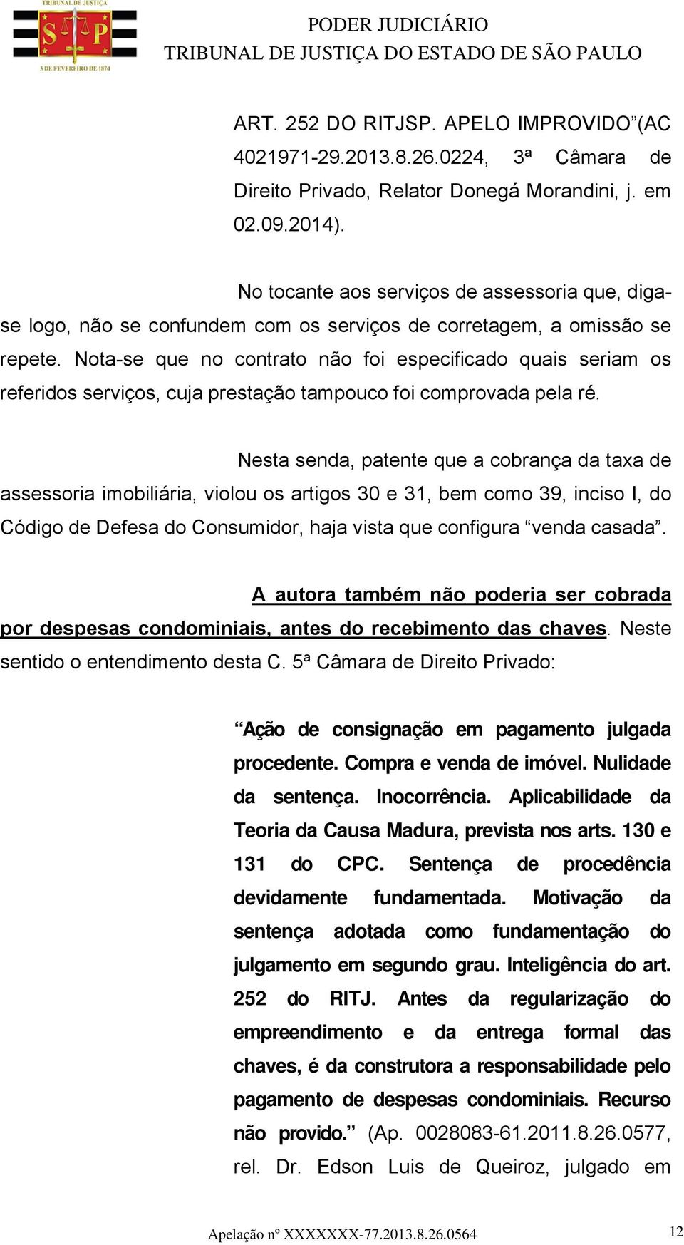 Nota-se que no contrato não foi especificado quais seriam os referidos serviços, cuja prestação tampouco foi comprovada pela ré.