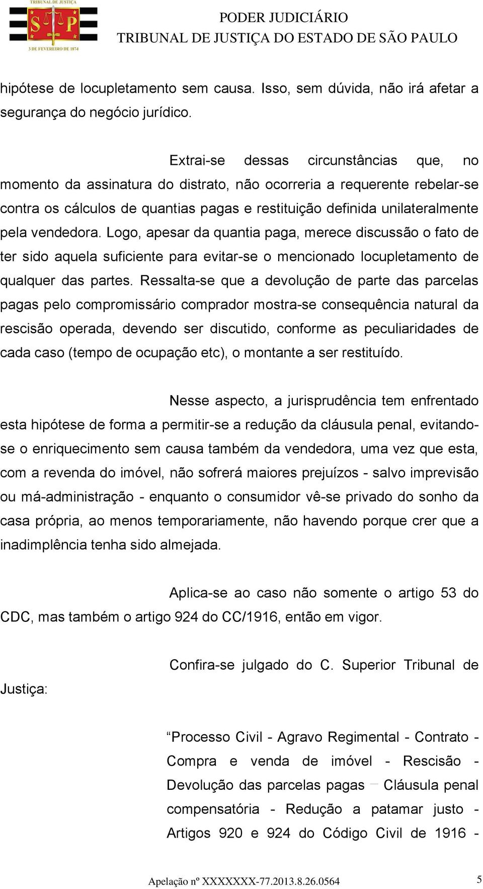 vendedora. Logo, apesar da quantia paga, merece discussão o fato de ter sido aquela suficiente para evitar-se o mencionado locupletamento de qualquer das partes.