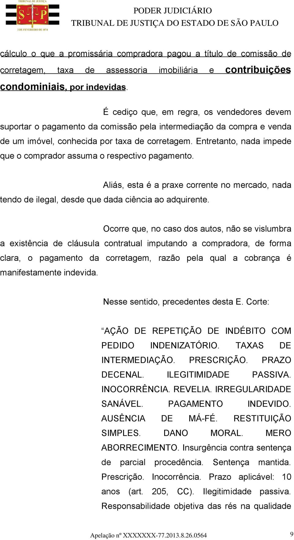 Entretanto, nada impede que o comprador assuma o respectivo pagamento. Aliás, esta é a praxe corrente no mercado, nada tendo de ilegal, desde que dada ciência ao adquirente.