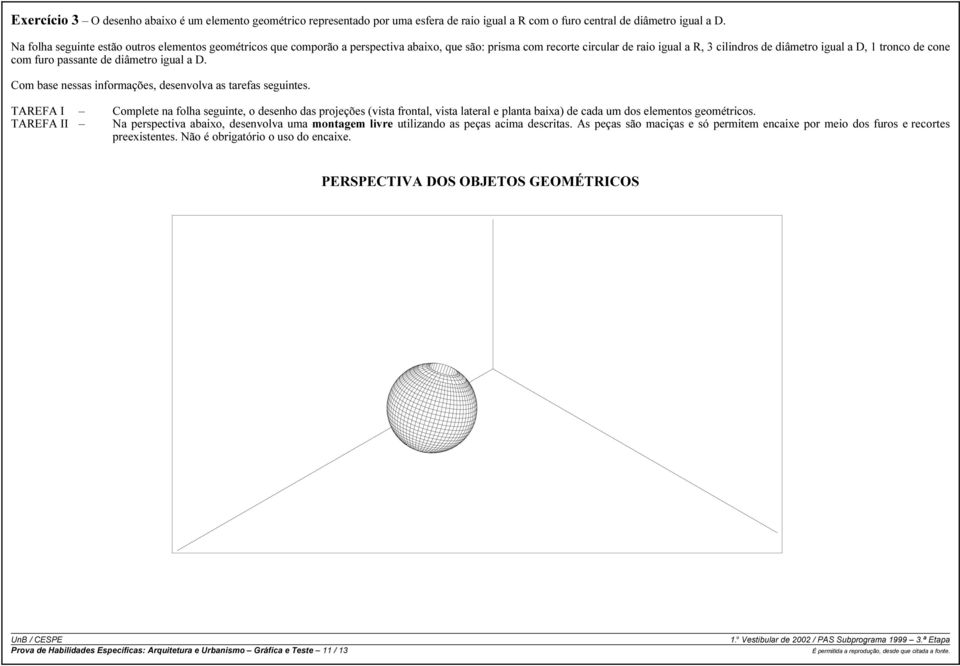 furo passante de diâmetro igual a D. Com base nessas informações, desenvolva as tarefas seguintes.