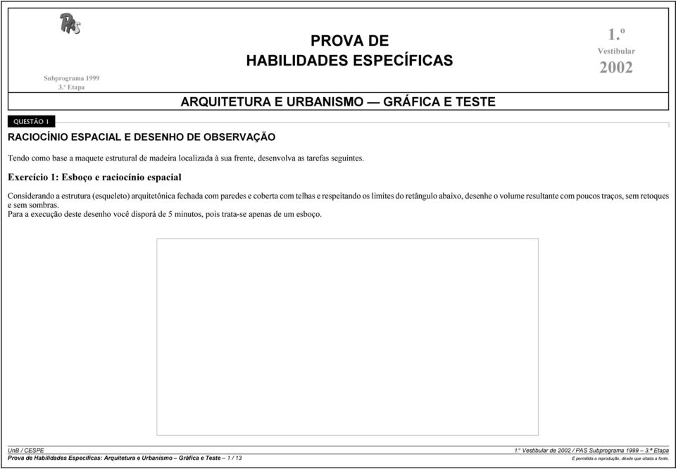 Exercício 1: Esboço e raciocínio espacial Considerando a estrutura (esqueleto) arquitetônica fechada com paredes e coberta com telhas e respeitando os limites do retângulo