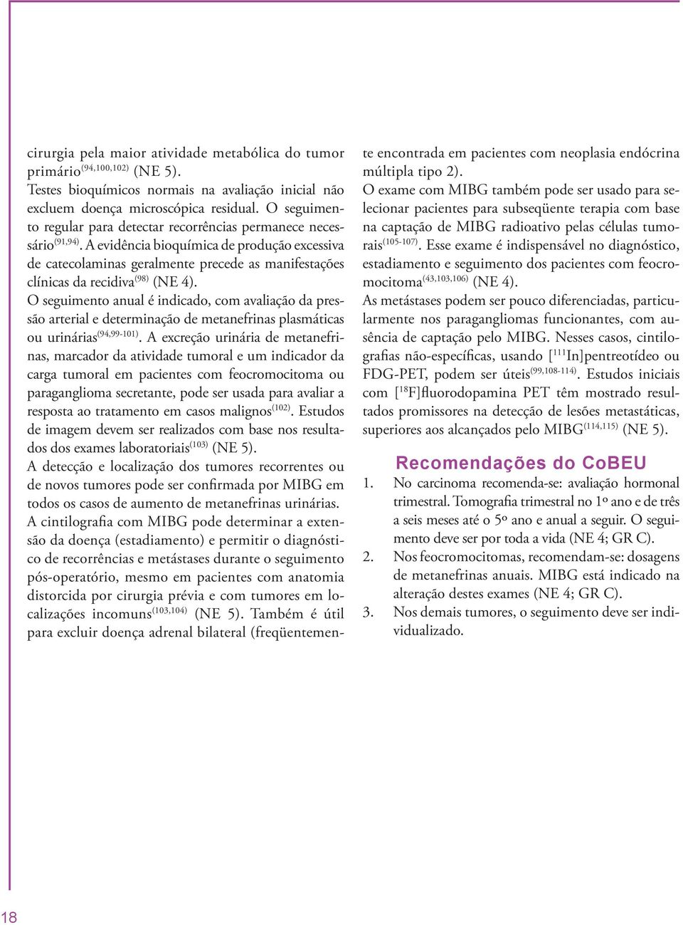 A evidência bioquímica de produção excessiva de catecolaminas geralmente precede as manifestações clínicas da recidiva (98) (NE 4).