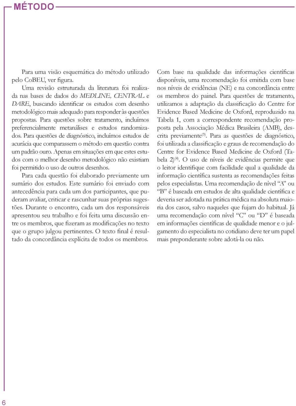 propostas. Para questões sobre tratamento, incluímos preferencialmente metanálises e estudos randomizados.