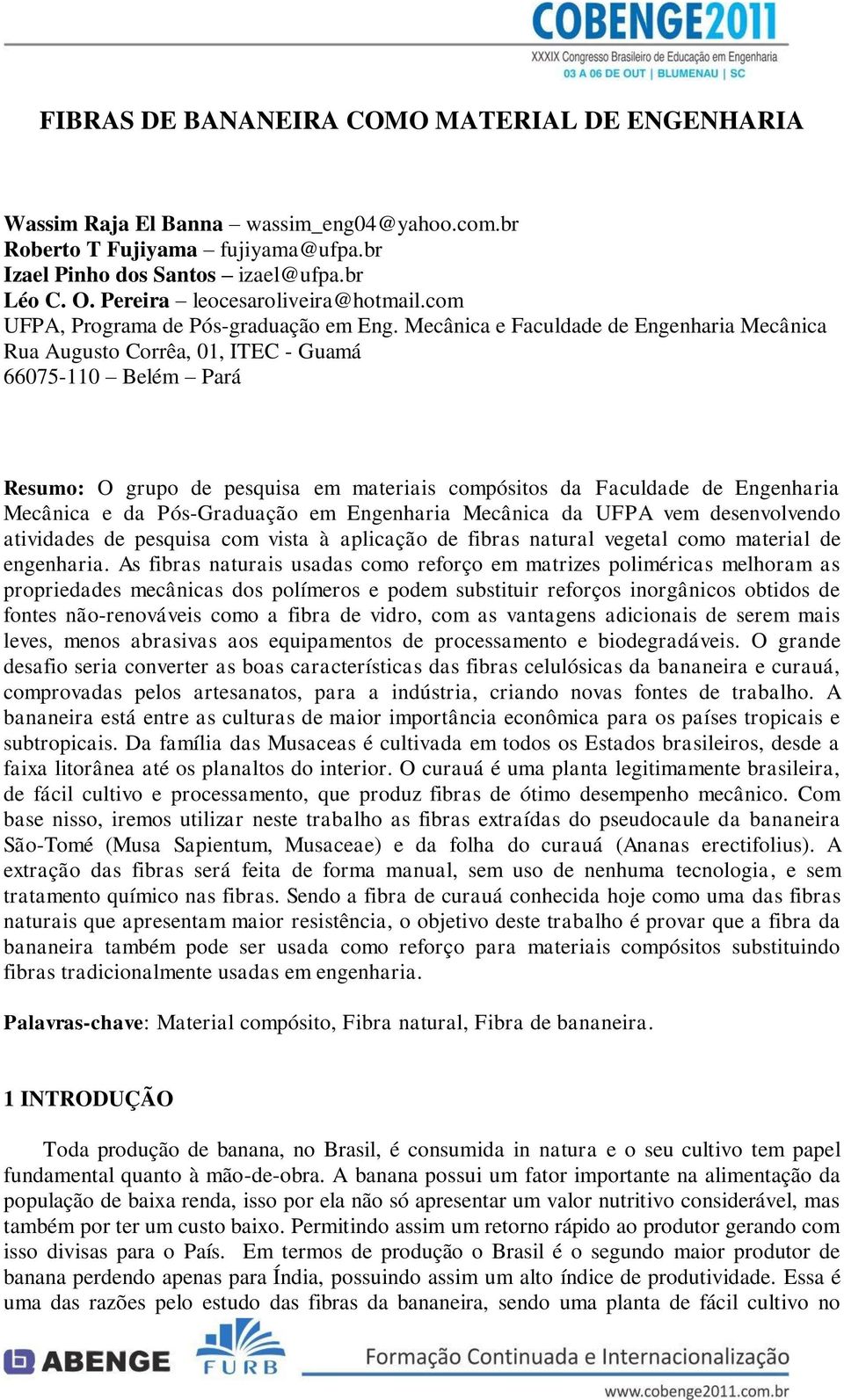 Mecânica e Faculdade de Engenharia Mecânica Rua Augusto Corrêa, 01, ITEC - Guamá 66075-110 Belém Pará Resumo: O grupo de pesquisa em materiais compósitos da Faculdade de Engenharia Mecânica e da