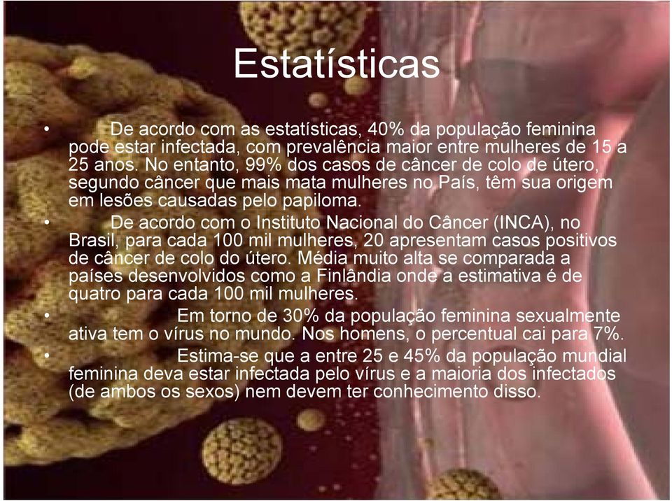 De acordo com o Instituto Nacional do Câncer (INCA), no Brasil, para cada 100 mil mulheres, 20 apresentam casos positivos de câncer de colo do útero.