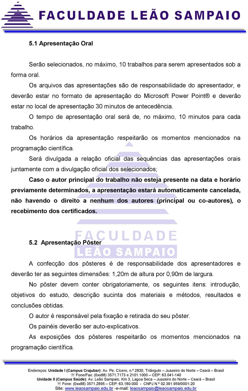 antecedência. O tempo de apresentação oral será de, no máximo, 10 minutos para cada trabalho. Os horários da apresentação respeitarão os momentos mencionados na programação científica.