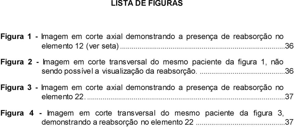 ..36 Figura 2 - Imagem em corte transversal do mesmo paciente da figura 1, não sendo possível a visualização da