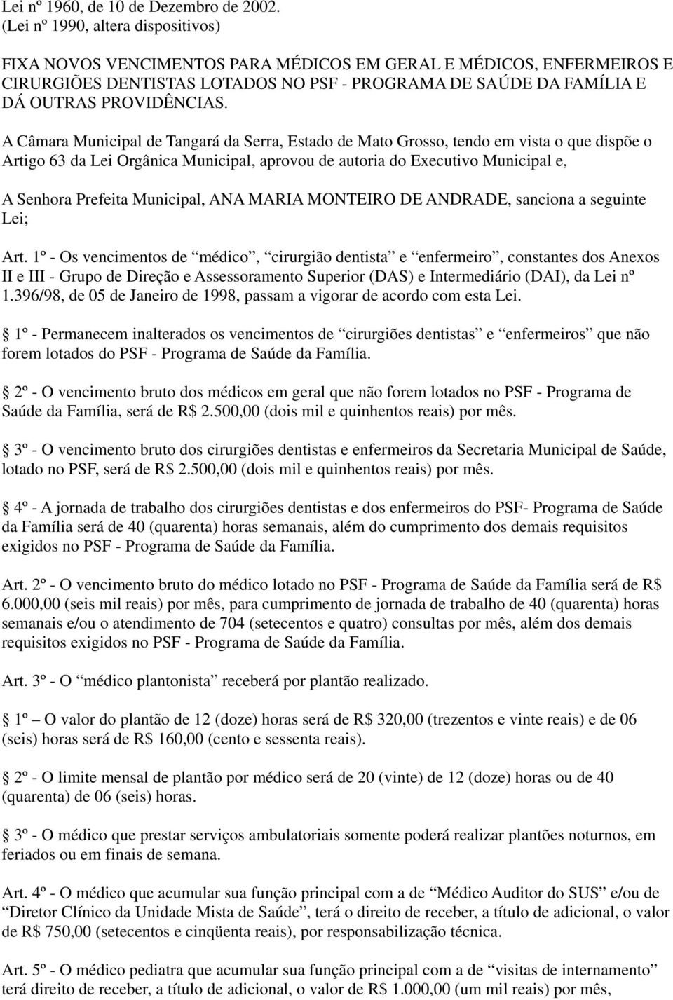 A Câmara Municipal de Tangará da Serra, Estado de Mato Grosso, tendo em vista o que dispõe o Artigo 63 da Lei Orgânica Municipal, aprovou de autoria do Executivo Municipal e, A Senhora Prefeita