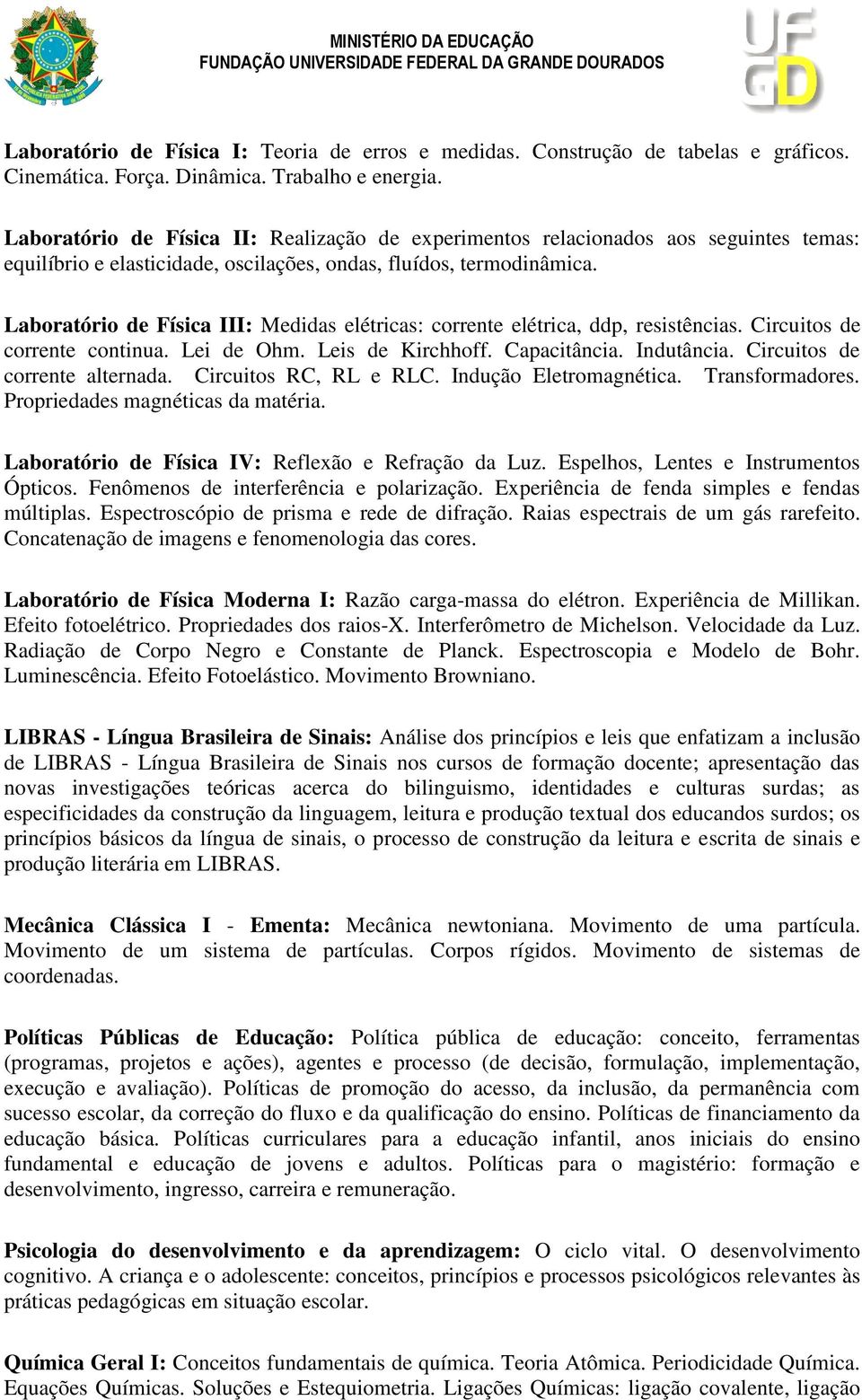 Laboratório de Física III: Medidas elétricas: corrente elétrica, ddp, resistências. Circuitos de corrente continua. Lei de Ohm. Leis de Kirchhoff. Capacitância. Indutância.