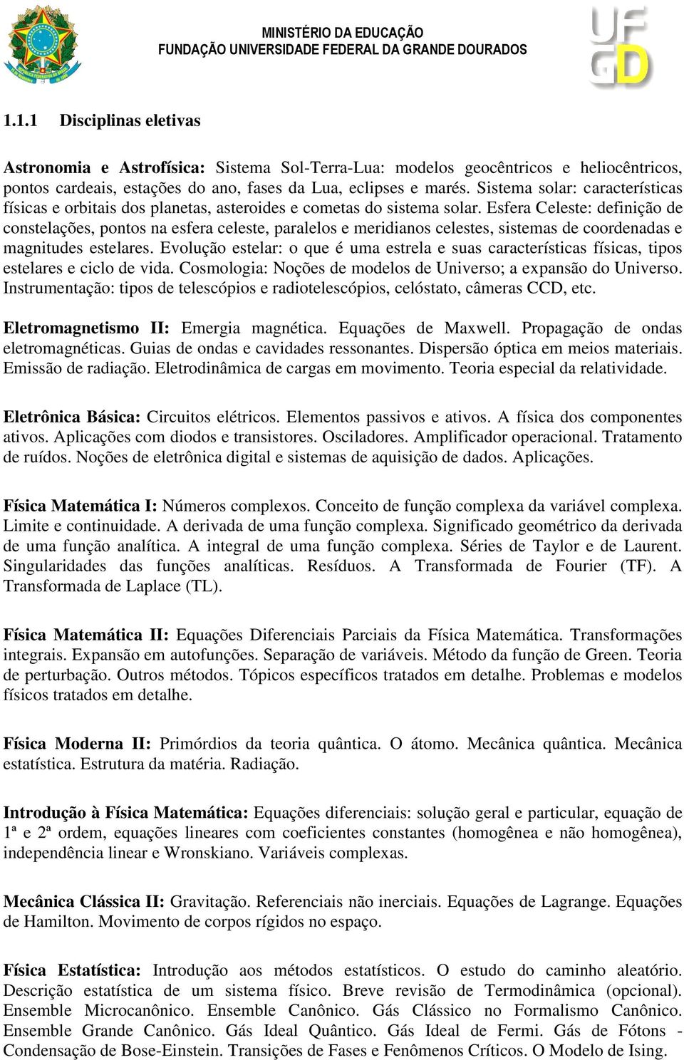 Esfera Celeste: definição de constelações, pontos na esfera celeste, paralelos e meridianos celestes, sistemas de coordenadas e magnitudes estelares.