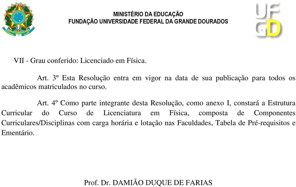 4º Como parte integrante desta Resolução, como anexo I, constará a Estrutura Curricular do Curso de