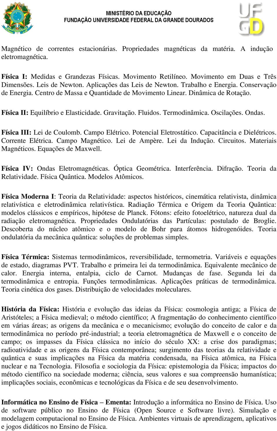 Gravitação. Fluidos. Termodinâmica. Oscilações. Ondas. Física III: Lei de Coulomb. Campo Elétrico. Potencial Eletrostático. Capacitância e Dielétricos. Corrente Elétrica. Campo Magnético.