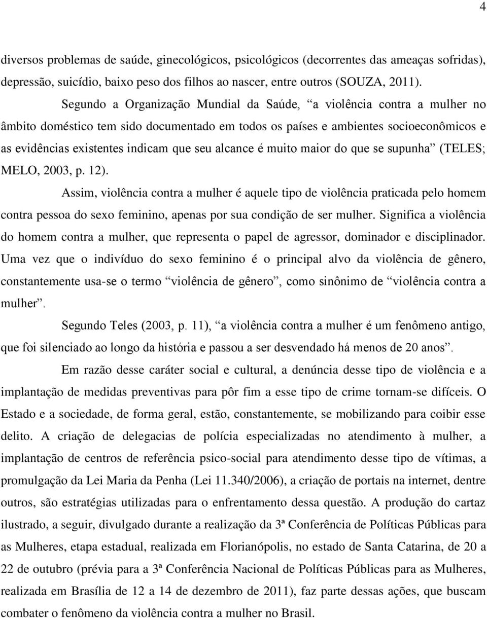 alcance é muito maior do que se supunha (TELES; MELO, 2003, p. 12).