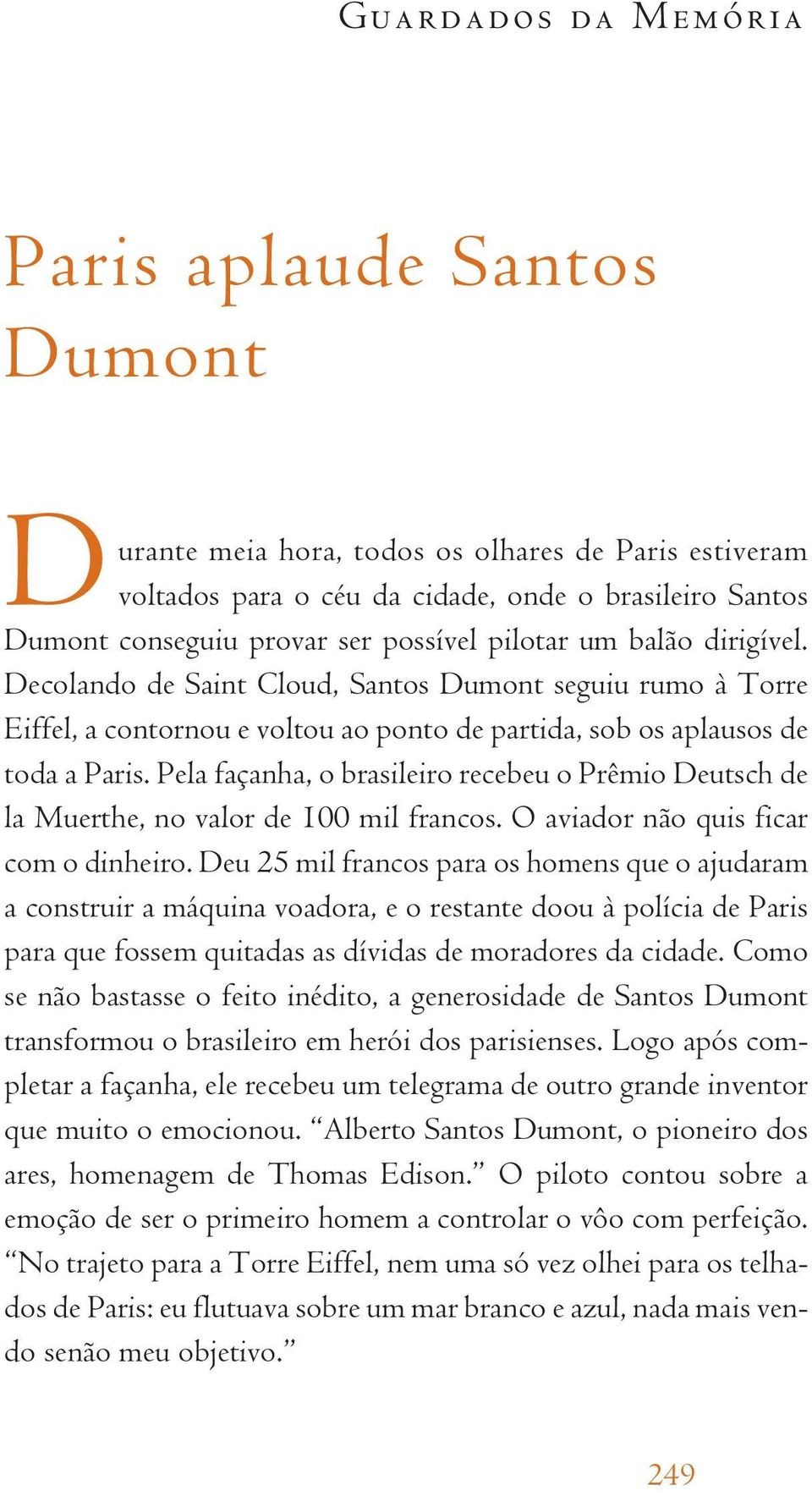 Pela façanha, o brasileiro recebeu o Prêmio Deutsch de la Muerthe, no valor de 100 mil francos. O aviador não quis ficar com o dinheiro.