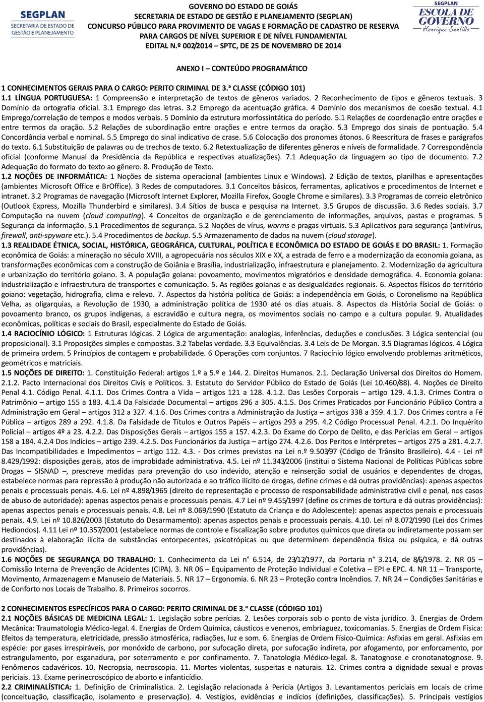 1 LÍNGUA PORTUGUESA: 1 Compreensão e interpretação de textos de gêneros variados. 2 Reconhecimento de tipos e gêneros textuais. 3 Domínio da ortografia oficial. 3.1 Emprego das letras. 3.2 Emprego da acentuação gráfica.