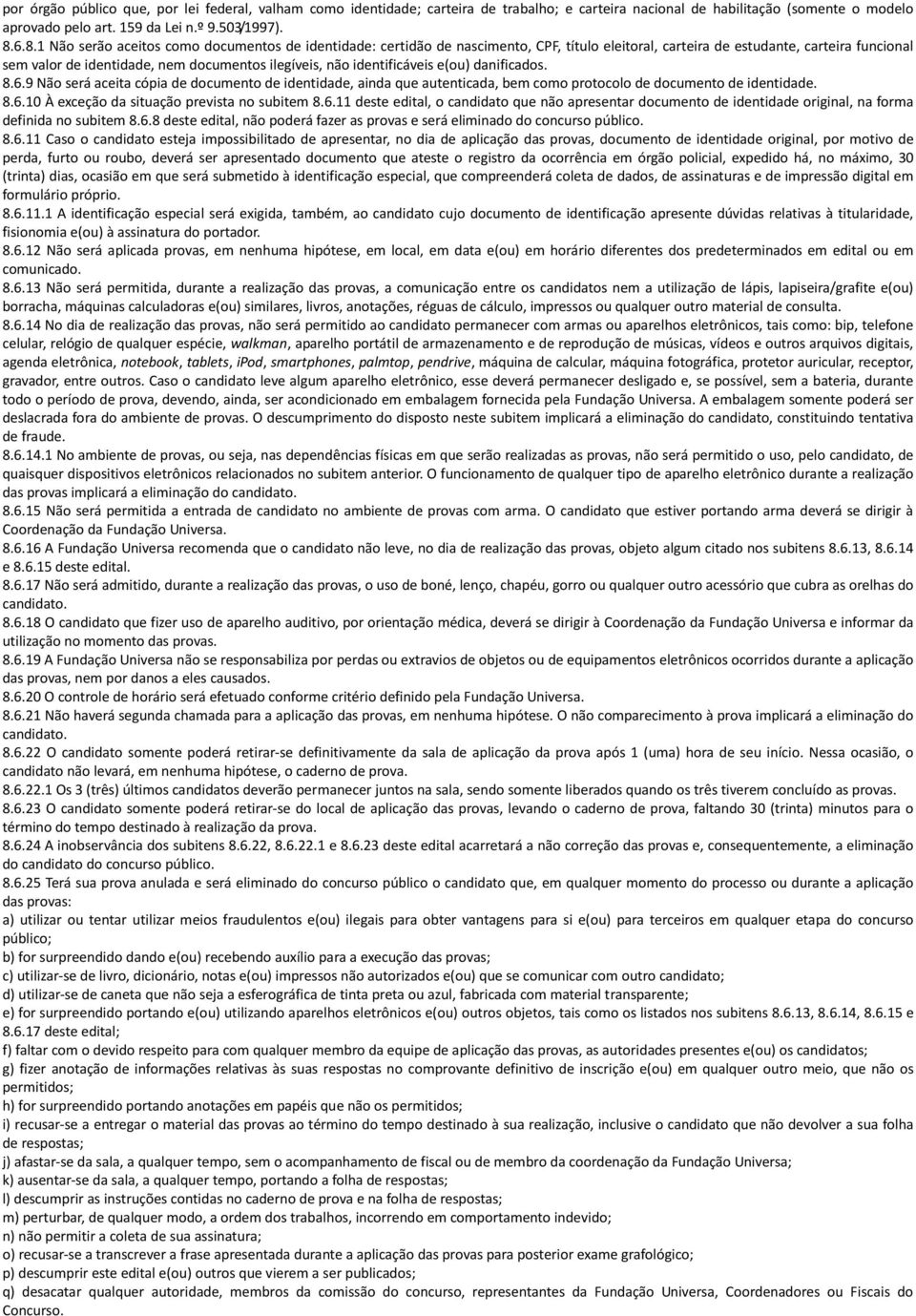 identificáveis e(ou) danificados. 8.6.9 Não será aceita cópia de documento de identidade, ainda que autenticada, bem como protocolo de documento de identidade. 8.6.10 À exceção da situação prevista no subitem 8.