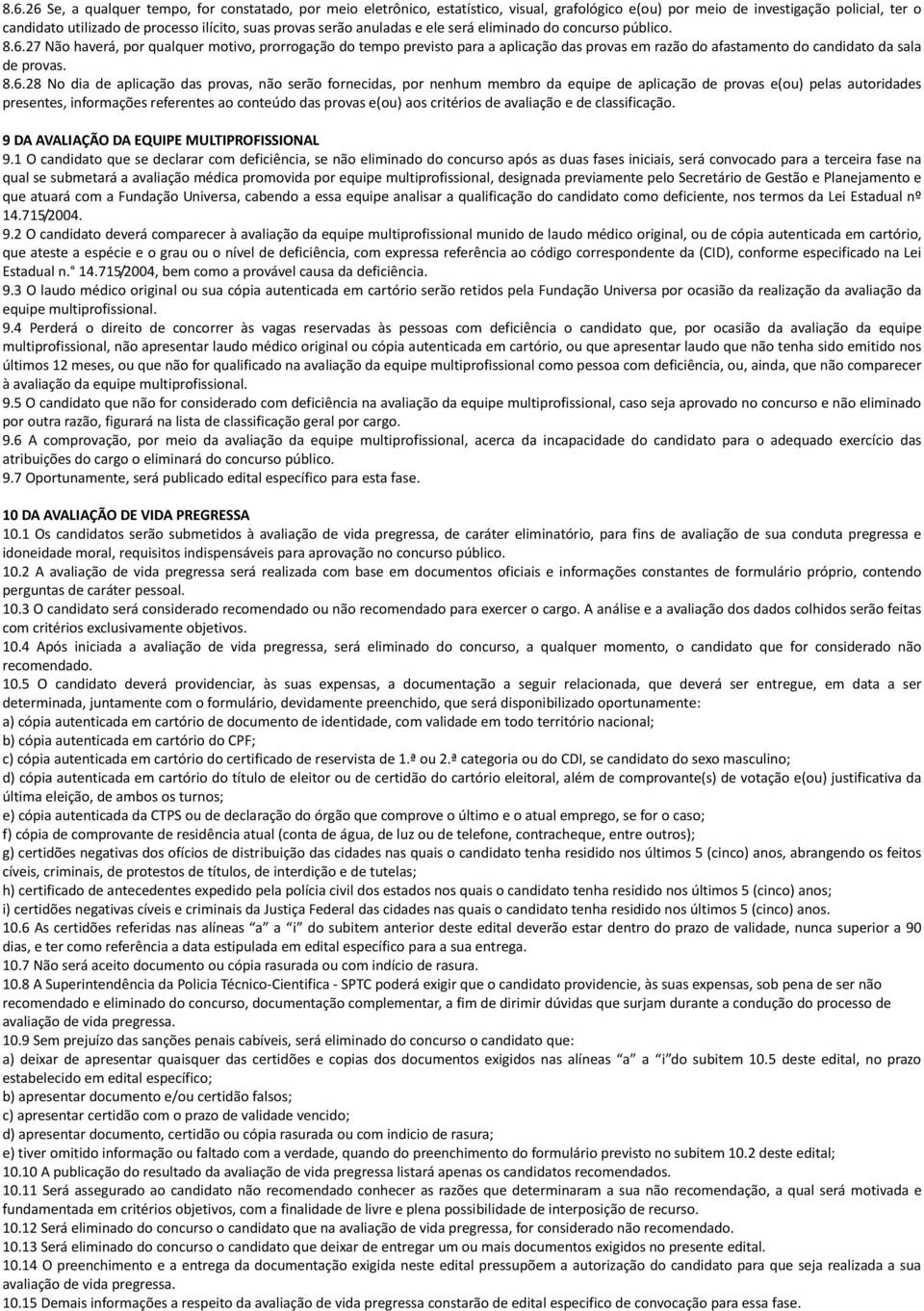 27 Não haverá, por qualquer motivo, prorrogação do tempo previsto para a aplicação das provas em razão do afastamento do candidato da sala de provas. 8.6.