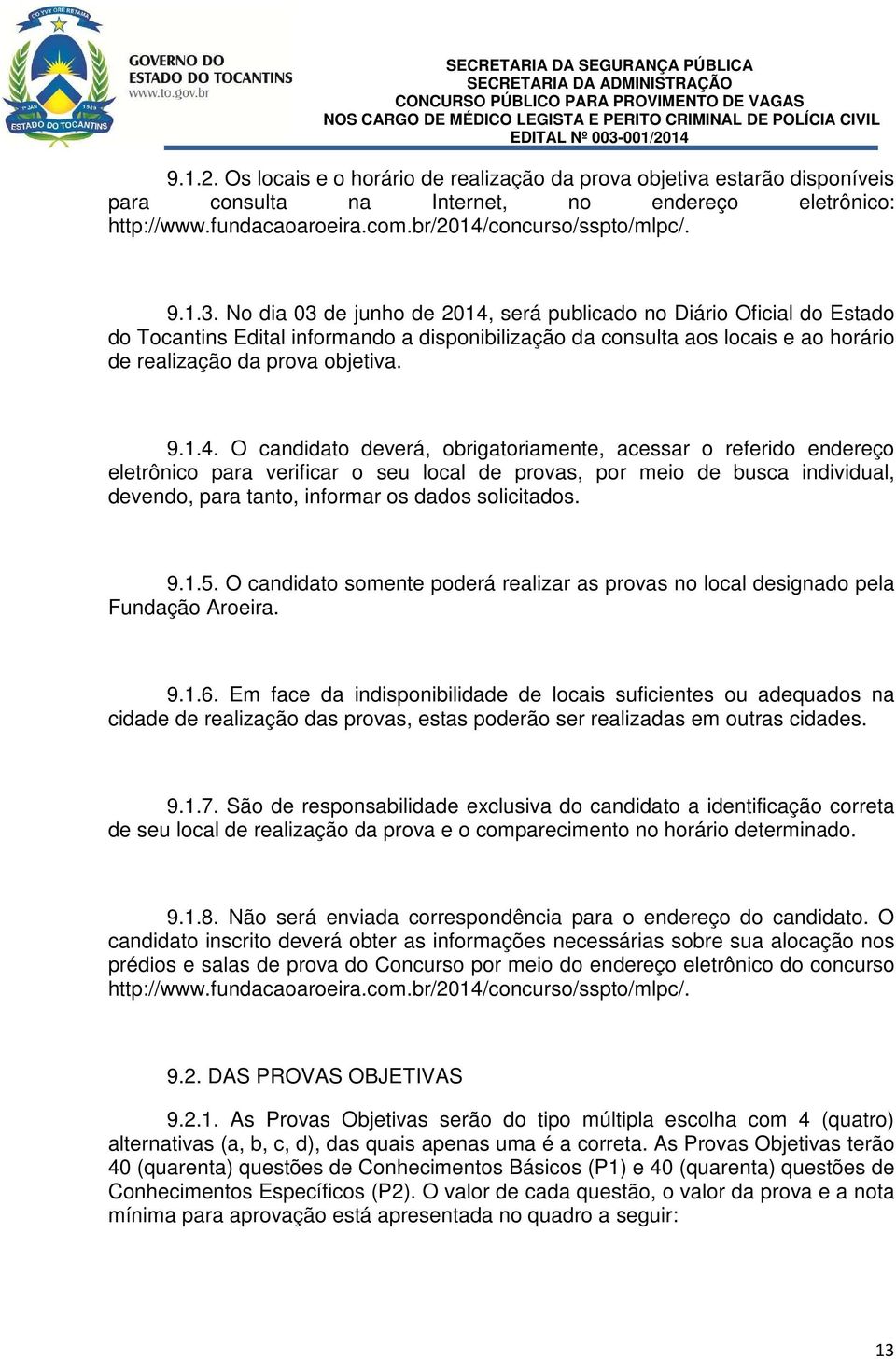 será publicado no Diário Oficial do Estado do Tocantins Edital informando a disponibilização da consulta aos locais e ao horário de realização da prova objetiva. 9.1.4.