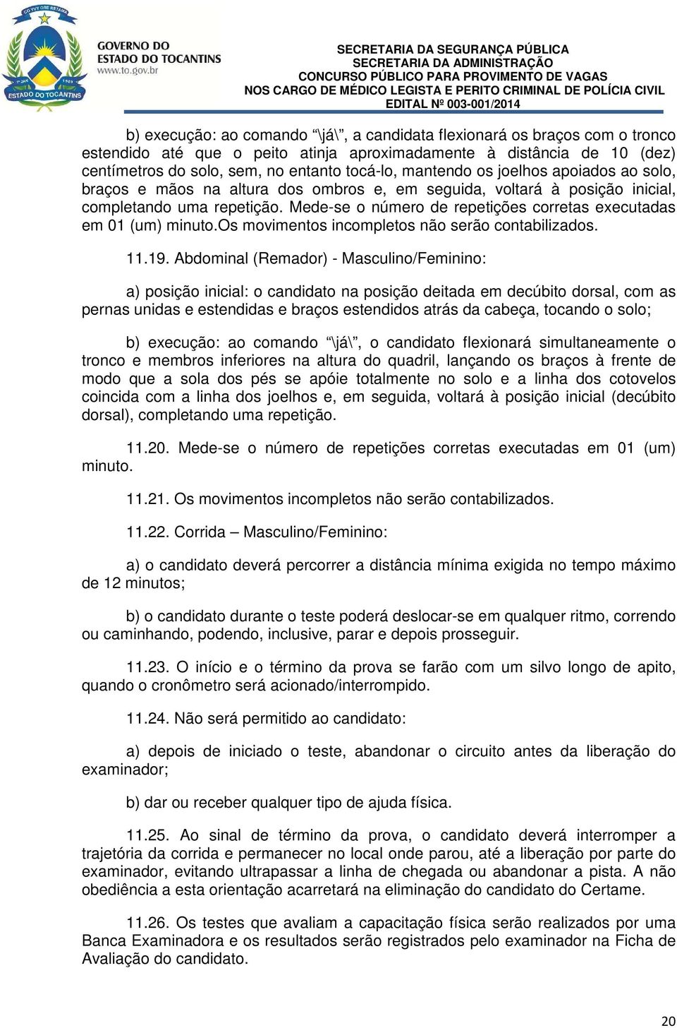 Mede-se o número de repetições corretas executadas em 01 (um) minuto.os movimentos incompletos não serão contabilizados. 11.19.