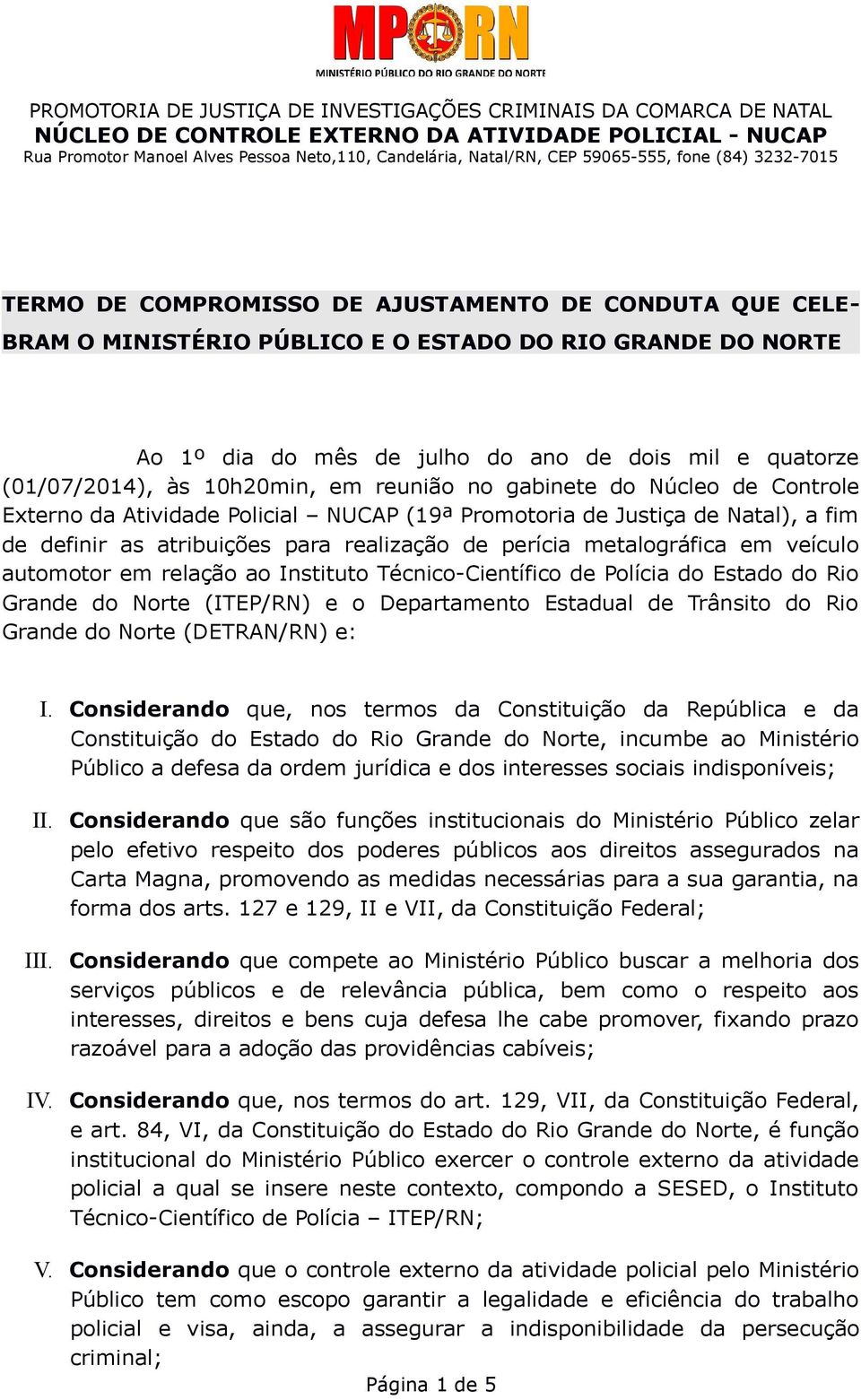 veículo automotor em relação ao Instituto Técnico-Científico de Polícia do Estado do Rio Grande do Norte (ITEP/RN) e o Departamento Estadual de Trânsito do Rio Grande do Norte (DETRAN/RN) e: I.