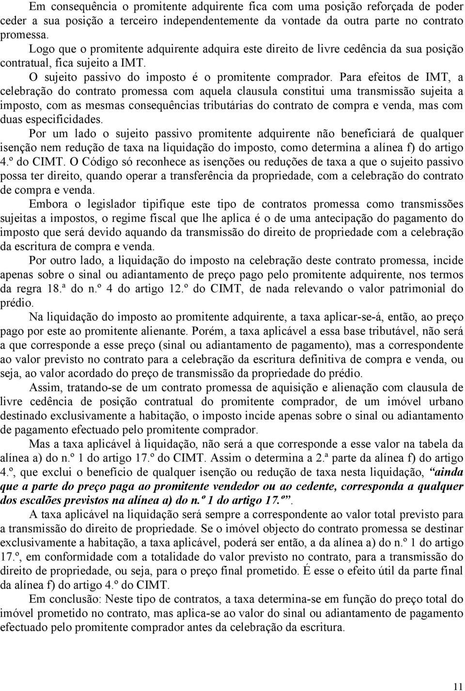 Para efeitos de IMT, a celebração do contrato promessa com aquela clausula constitui uma transmissão sujeita a imposto, com as mesmas consequências tributárias do contrato de compra e venda, mas com