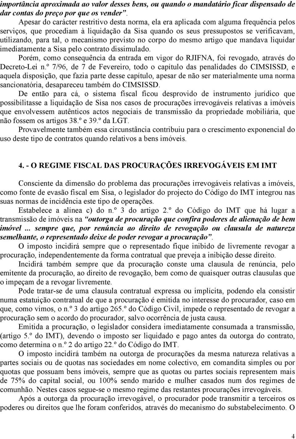 o mecanismo previsto no corpo do mesmo artigo que mandava liquidar imediatamente a Sisa pelo contrato dissimulado.