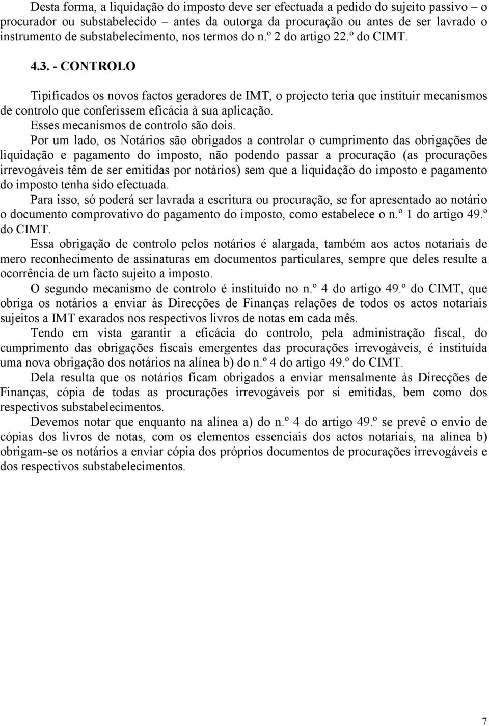 - CONTROLO Tipificados os novos factos geradores de IMT, o projecto teria que instituir mecanismos de controlo que conferissem eficácia à sua aplicação. Esses mecanismos de controlo são dois.