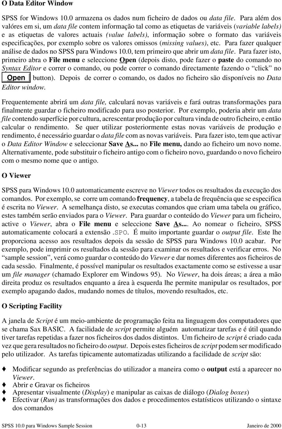 variáveis especificações, por exemplo sobre os valores omissos (missing values), etc. Para fazer qualquer análise de dados no SPSS para Windows 10.0, tem primeiro que abrir um data file.