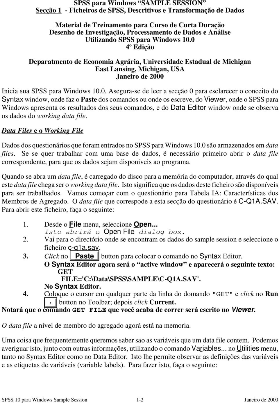 0 4º Edição Deparatmento de Economia Agrária, Universidade Estadual de Michigan East Lansing, Michigan, USA Inicia sua SPSS para Windows 10.0. Asegura-se de leer a secção 0 para esclarecer o conceito