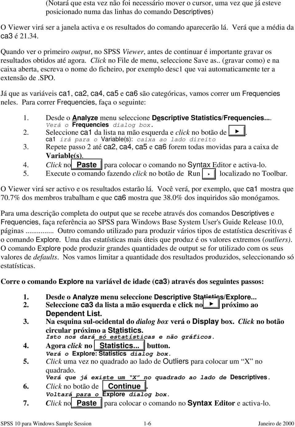 Click no File de menu, seleccione Save as.. (gravar como) e na caixa aberta, escreva o nome do ficheiro, por exemplo desc1 que vai automaticamente ter a extensão de.spo.