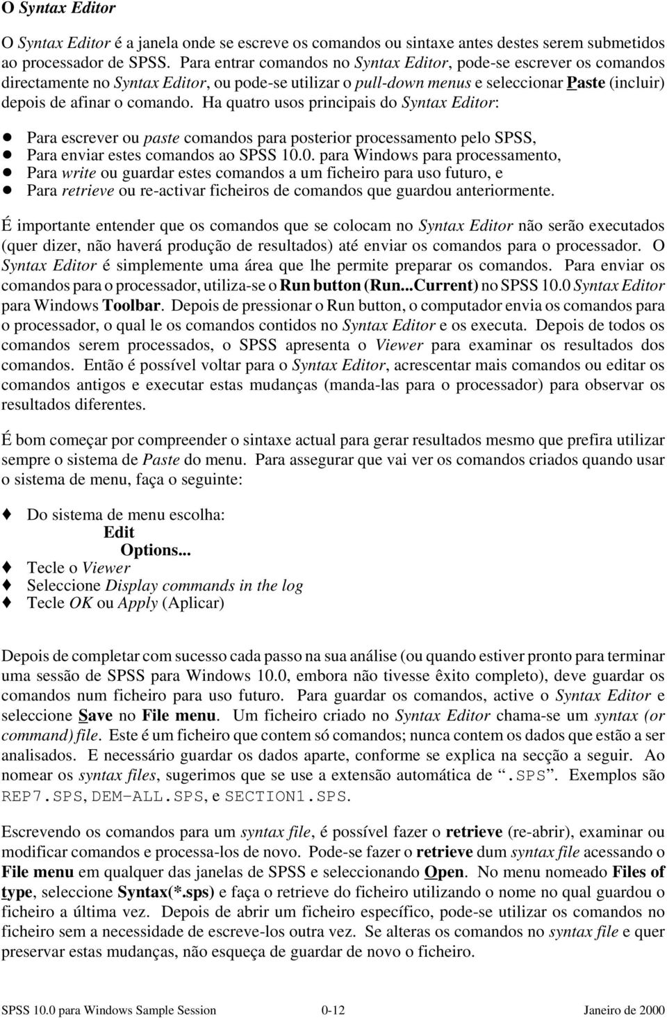 Ha quatro usos principais do Syntax Editor:! Para escrever ou paste comandos para posterior processamento pelo SPSS,! Para enviar estes comandos ao SPSS 10.0. para Windows para processamento,!