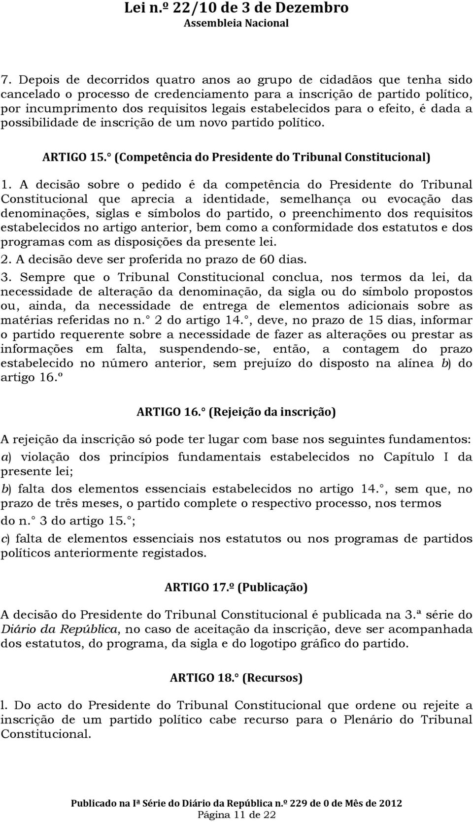 A decisão sobre o pedido é da competência do Presidente do Tribunal Constitucional que aprecia a identidade, semelhança ou evocação das denominações, siglas e símbolos do partido, o preenchimento dos