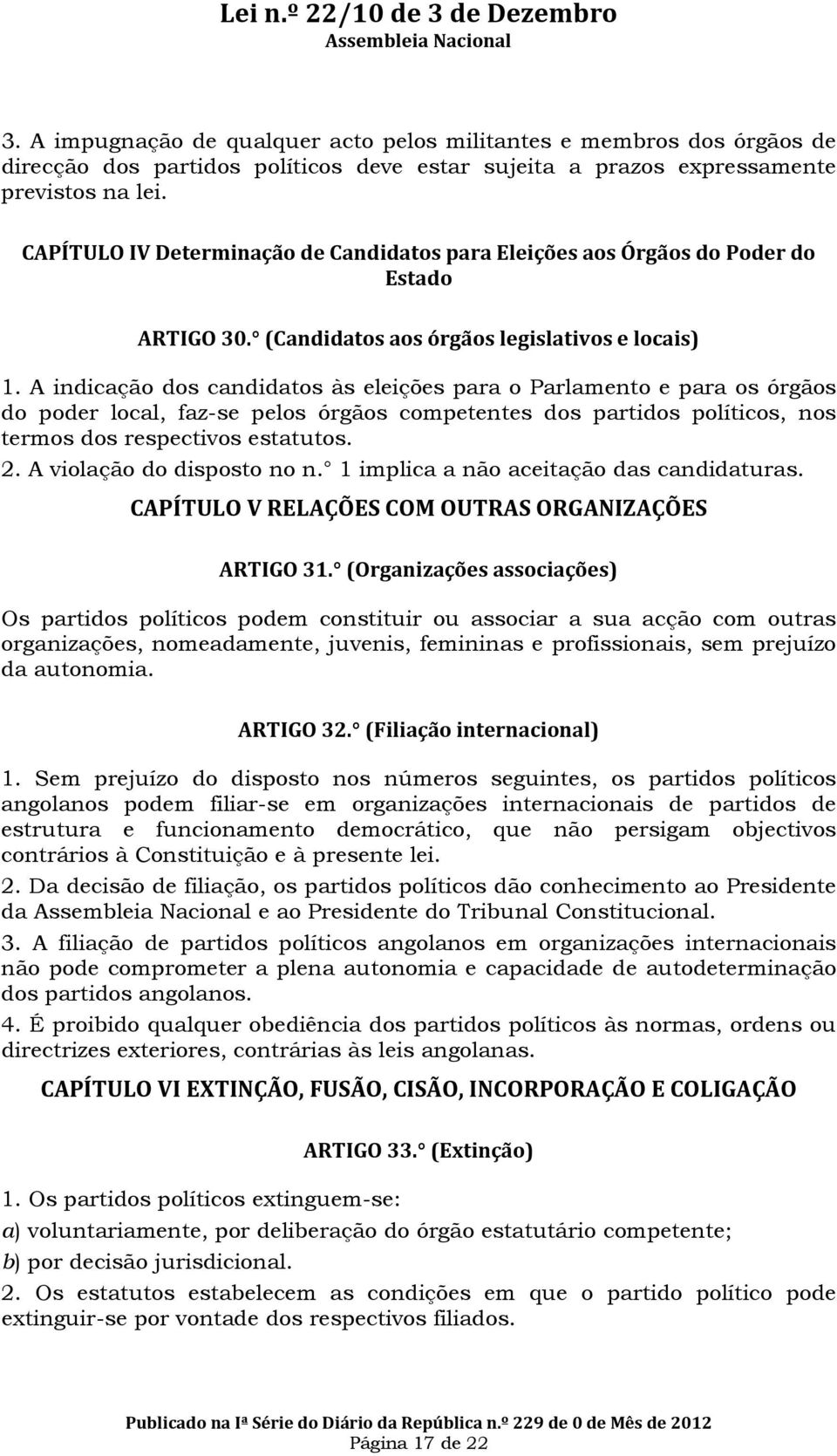 A indicação dos candidatos às eleições para o Parlamento e para os órgãos do poder local, faz-se pelos órgãos competentes dos partidos políticos, nos termos dos respectivos estatutos. 2.