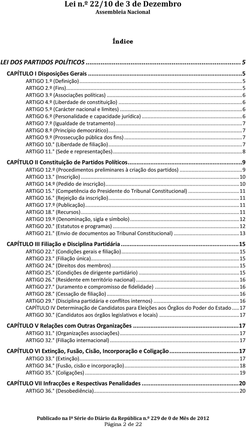 º (Princípio democrático)... 7 ARTIGO 9.º (Prossecução pública dos fins)... 7 ARTIGO 10. (Liberdade de filiação)... 7 ARTIGO 11. (Sede e representações).