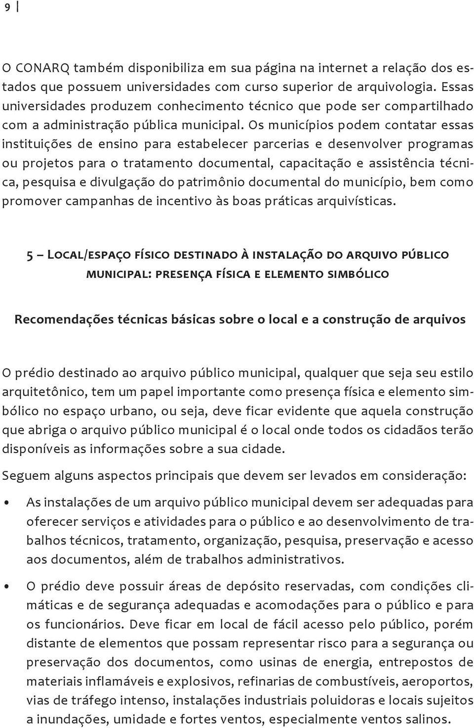 Os municípios podem contatar essas instituições de ensino para estabelecer parcerias e desenvolver programas ou projetos para o tratamento documental, capacitação e assistência técnica, pesquisa e