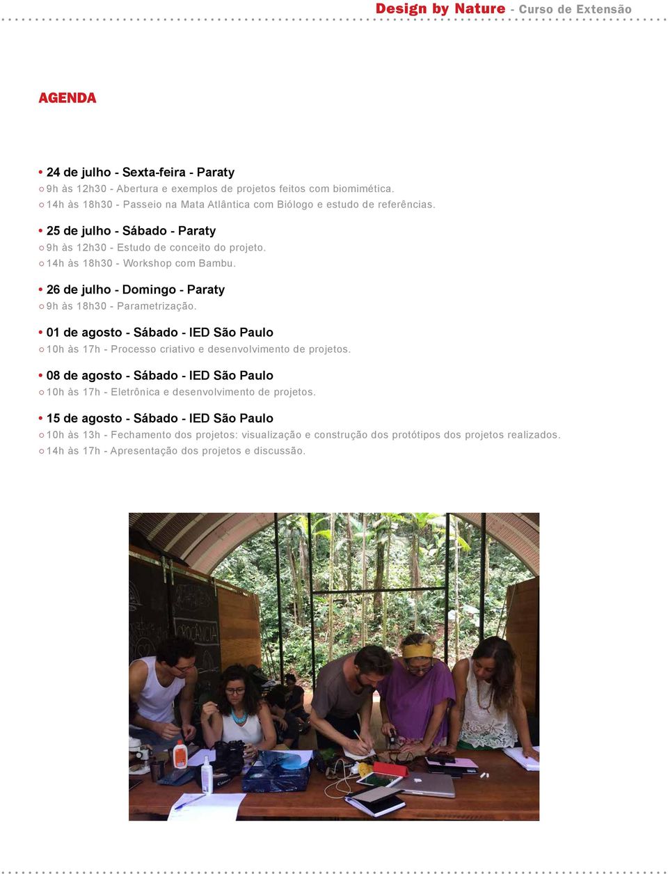 26 de julho - Domingo - Paraty 9h às 18h30 - Parametrização. 01 de agosto - Sábado - IED São Paulo 10h às 17h - Processo criativo e desenvolvimento de projetos.