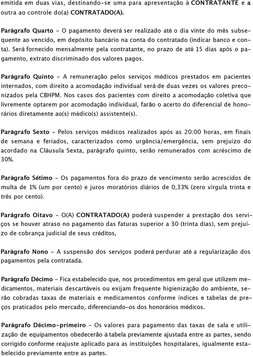 Será fornecido mensalmente pela contratante, no prazo de até 15 dias após o pagamento, extrato discriminado dos valores pagos.