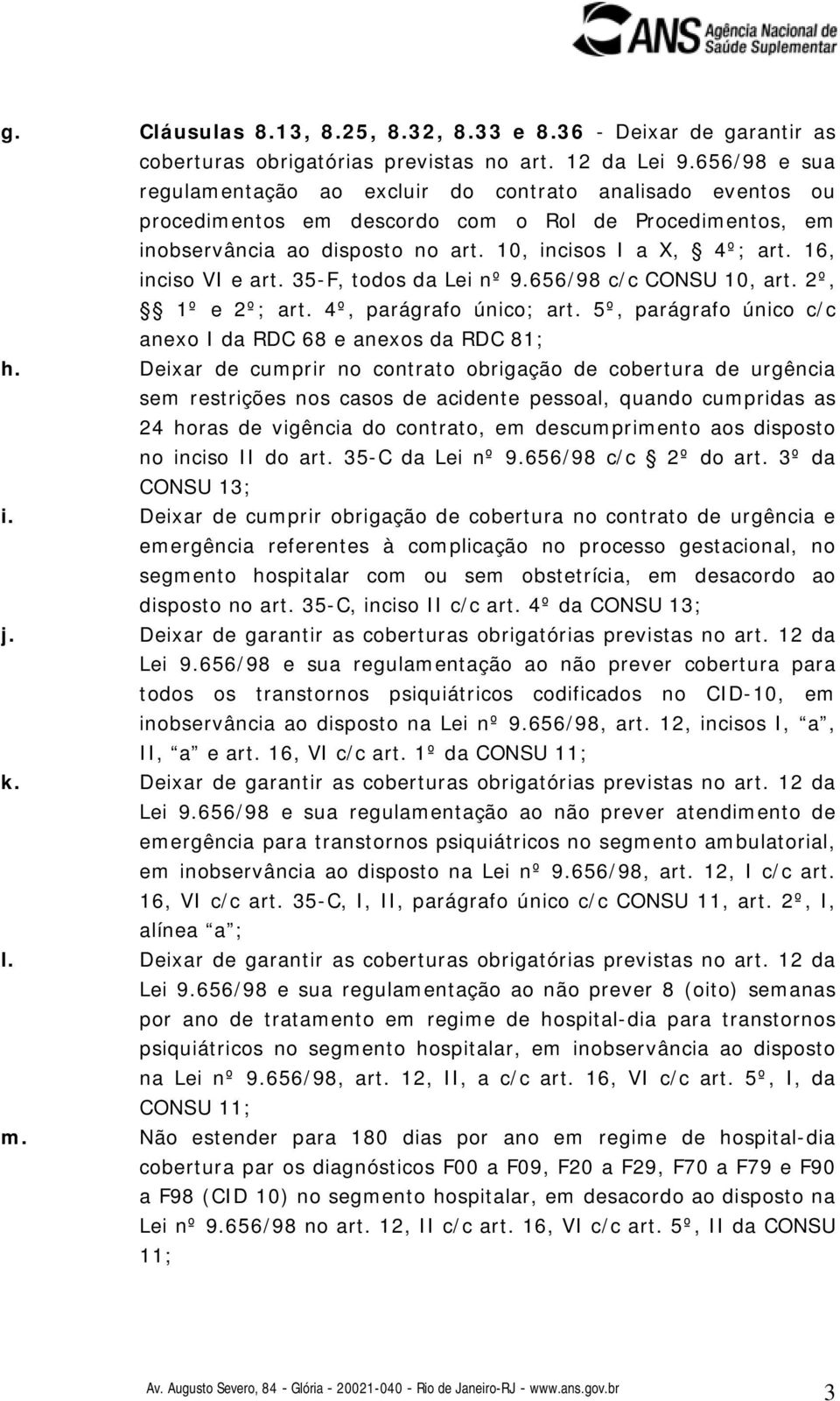 16, inciso VI e art. 35-F, todos da Lei nº 9.656/98 c/c CONSU 10, art. 2º, 1º e 2º; art. 4º, parágrafo único; art. 5º, parágrafo único c/c anexo I da RDC 68 e anexos da RDC 81; h.