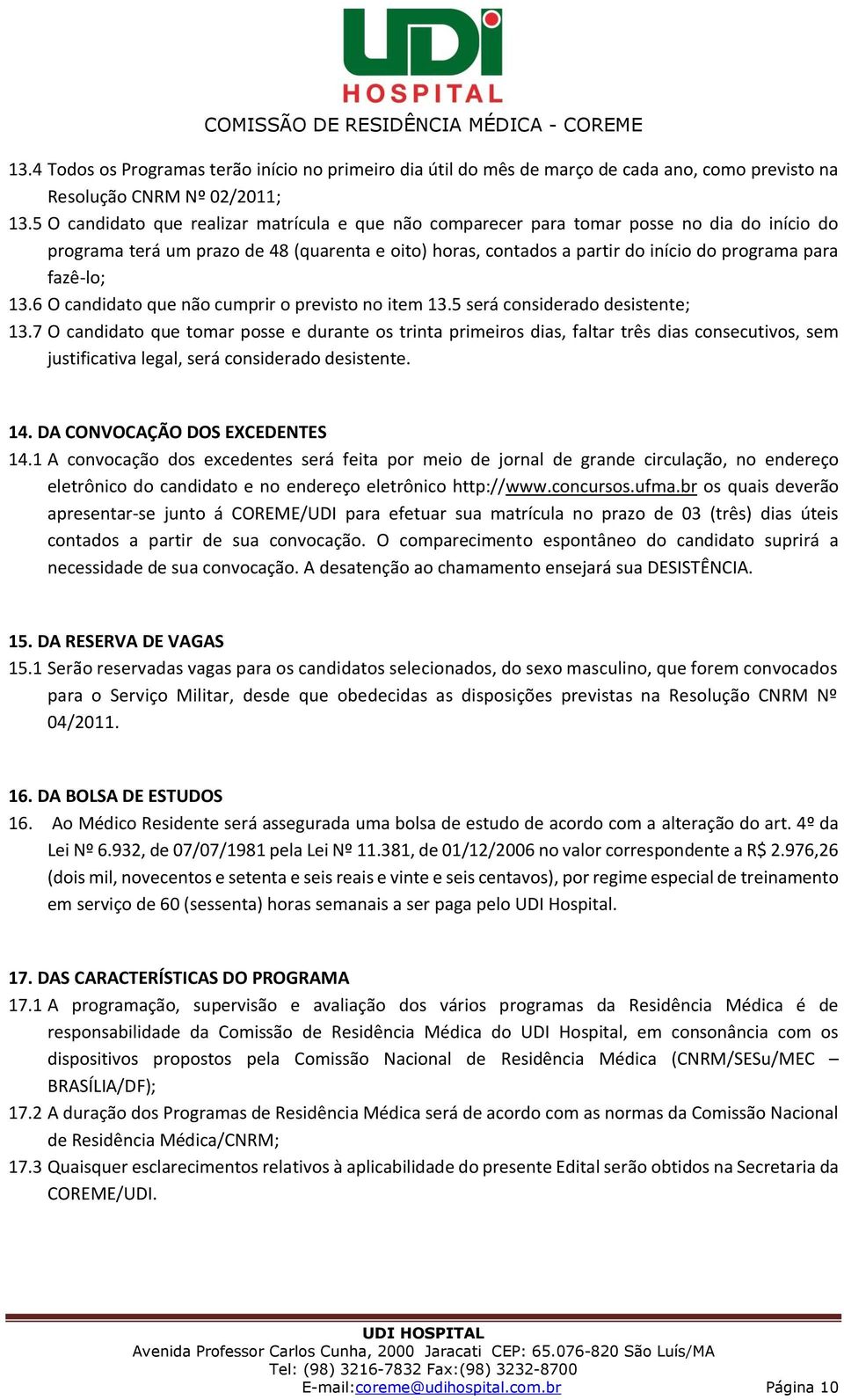 fazê-lo; 13.6 O candidato que não cumprir o previsto no item 13.5 será considerado desistente; 13.