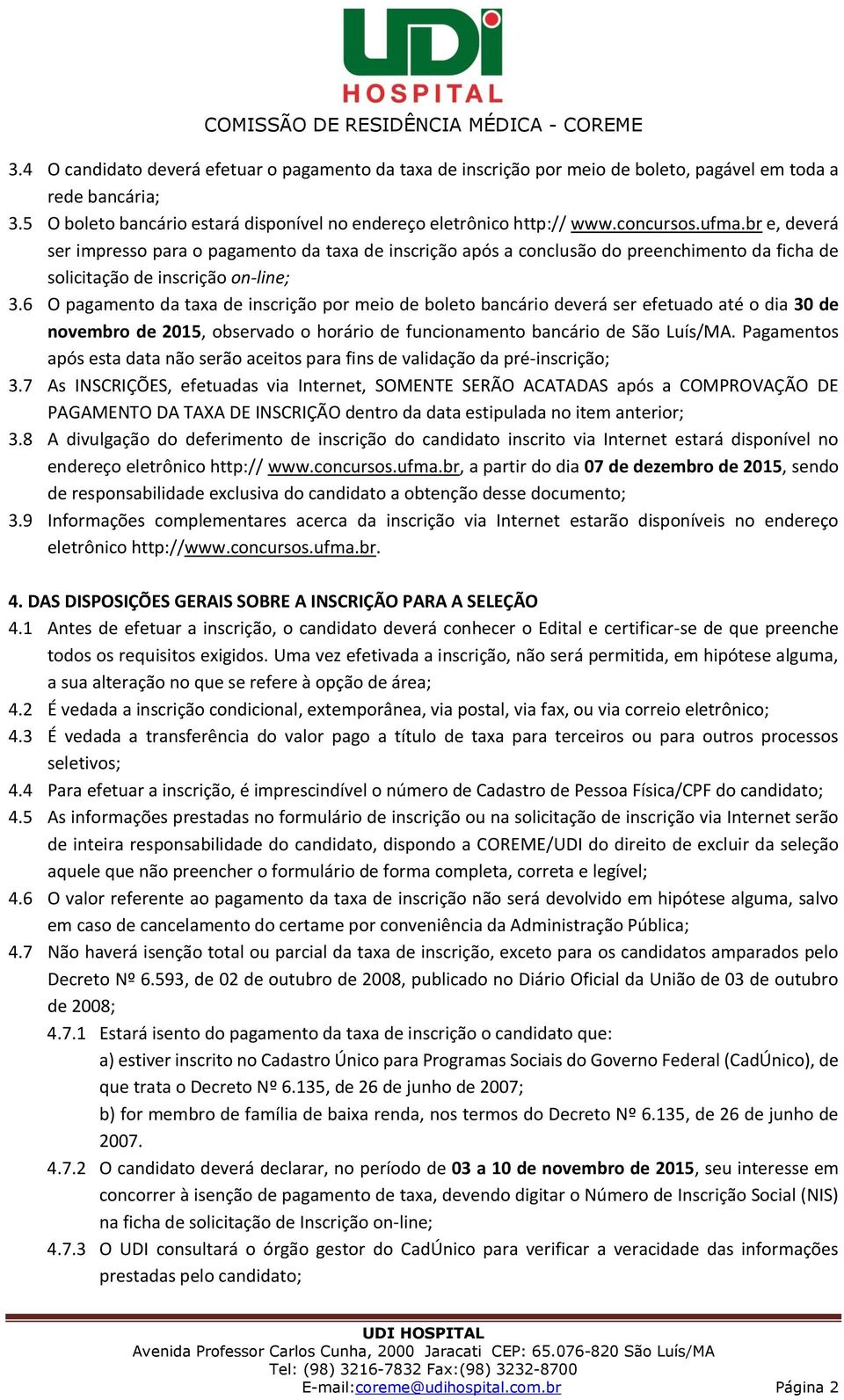 6 O pagamento da taxa de inscrição por meio de boleto bancário deverá ser efetuado até o dia 30 de novembro de 2015, observado o horário de funcionamento bancário de São Luís/MA.