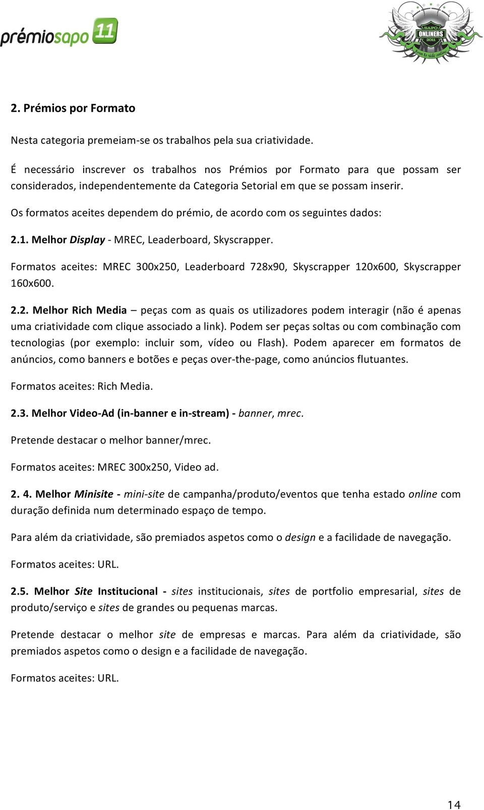 Os formatos aceites dependem do prémio, de acordo com os seguintes dados: 2.1. Melhor Display - MREC, Leaderboard, Skyscrapper.