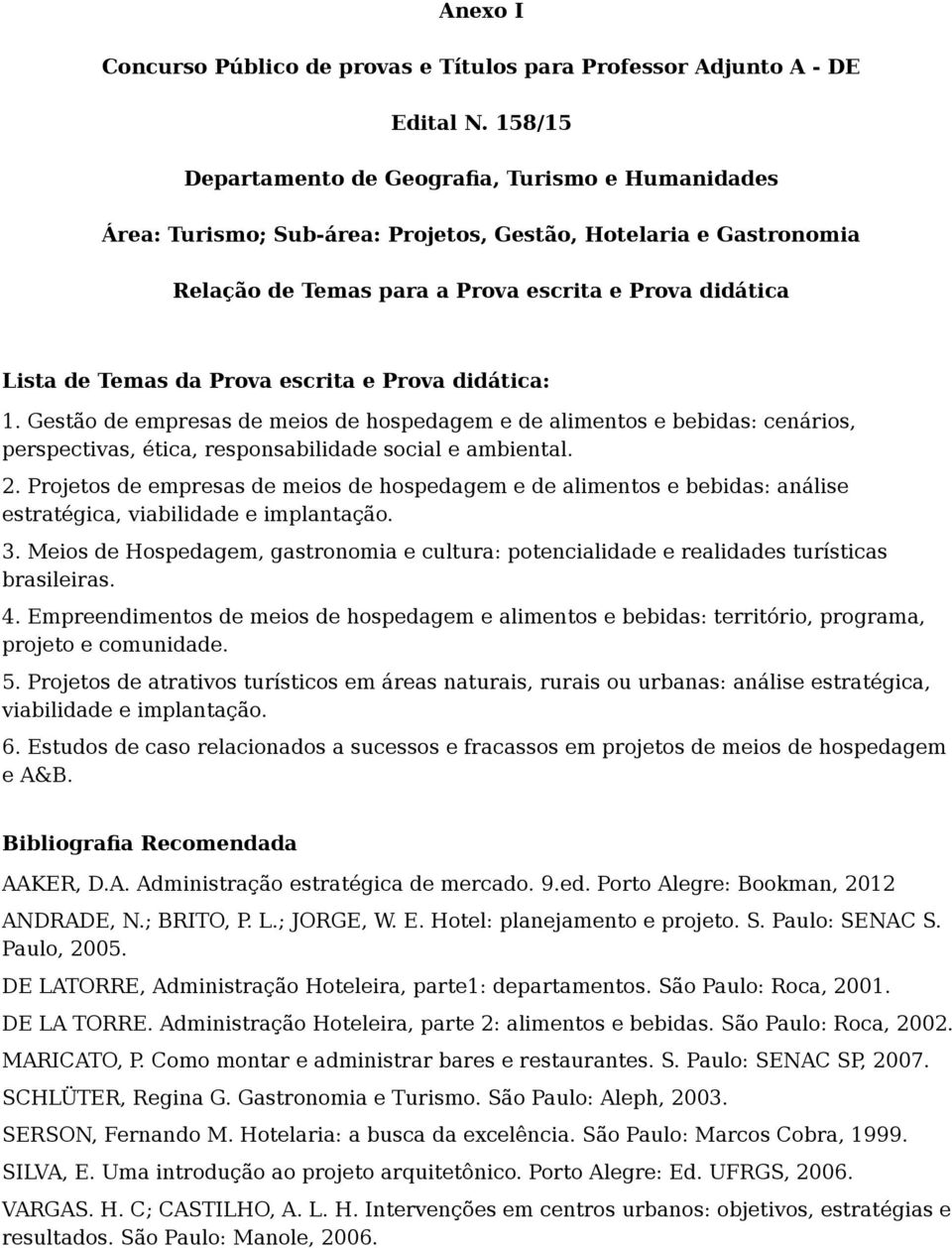 Prova escrita e Prova didática: 1. Gestão de empresas de meios de hospedagem e de alimentos e bebidas: cenários, perspectivas, ética, responsabilidade social e ambiental. 2.