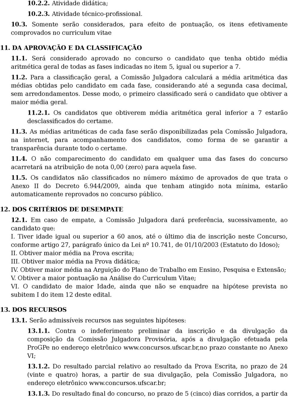 Para a classificação geral, a Comissão Julgadora calculará a média aritmética das médias obtidas pelo candidato em cada fase, considerando até a segunda casa decimal, sem arredondamentos.