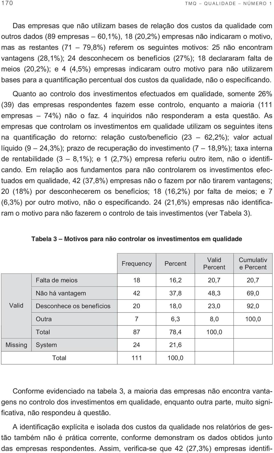 motivo para não utilizarem bases para a quantificação percentual dos custos da qualidade, não o especificando.