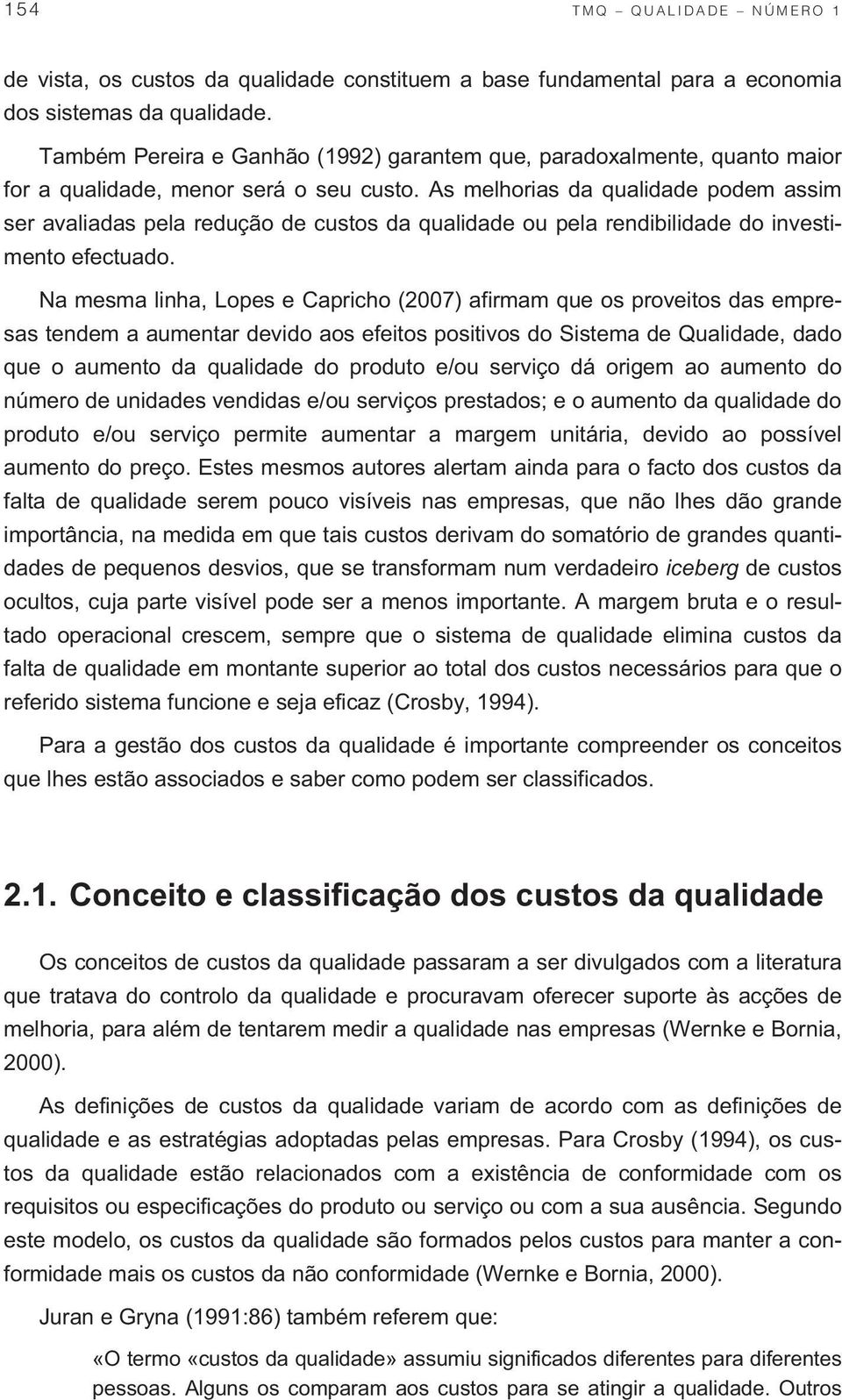 As melhorias da qualidade podem assim ser avaliadas pela redução de custos da qualidade ou pela rendibilidade do investimento efectuado.