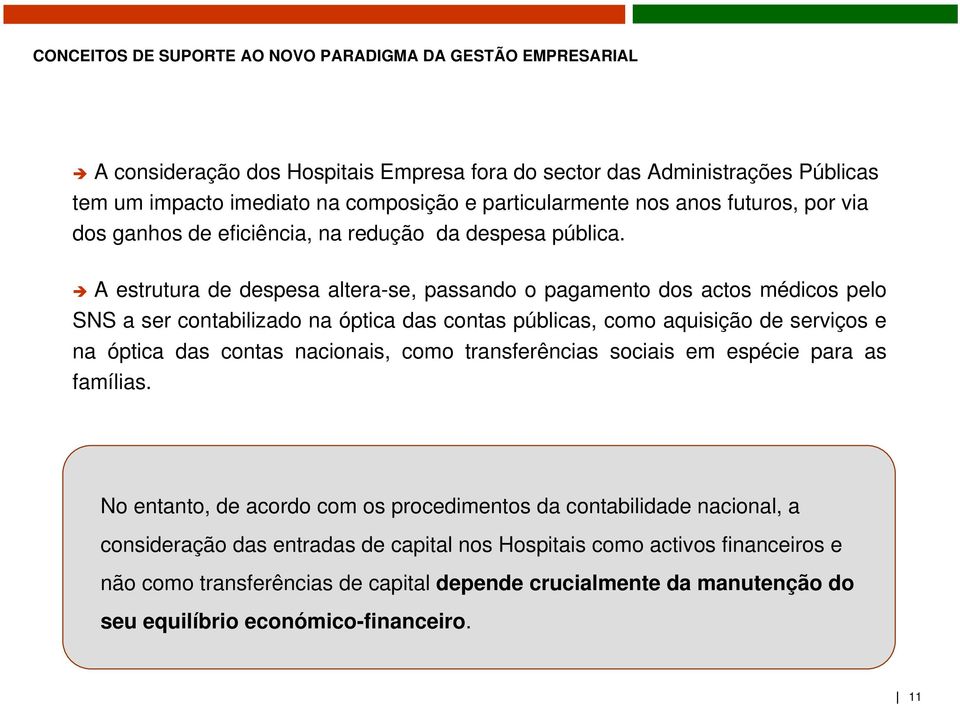 A estrutura de despesa altera-se, passando o pagamento dos actos médicos pelo SNS a ser contabilizado na óptica das contas públicas, como aquisição de serviços e na óptica das contas nacionais, como