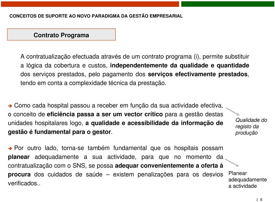 Como cada hospital passou a receber em função da sua actividade efectiva, o conceito de eficiência passa a ser um vector crítico para a gestão destas unidades hospitalares logo, a qualidade e