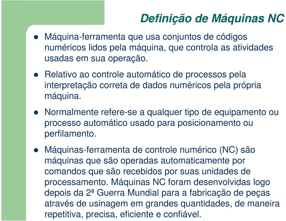 Normalmente refere-se a qualquer tipo de equipamento ou processo automático usado para posicionamento ou perfilamento.