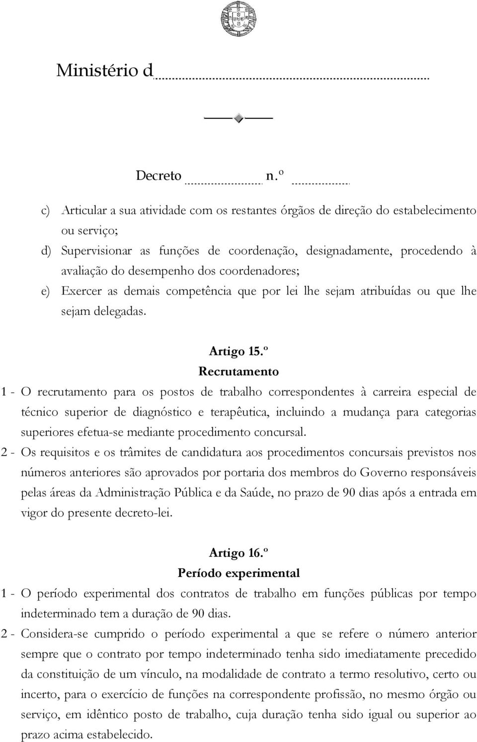 º Recrutamento 1 - O recrutamento para os postos de trabalho correspondentes à carreira especial de técnico superior de diagnóstico e terapêutica, incluindo a mudança para categorias superiores