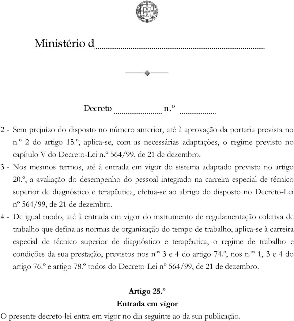 º, a avaliação do desempenho do pessoal integrado na carreira especial de técnico superior de diagnóstico e terapêutica, efetua-se ao abrigo do disposto no -Lei nº 564/99, de 21 de dezembro.